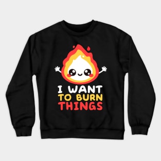 I want to burn things Crewneck Sweatshirt